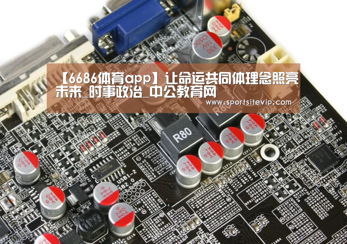 【6686体育app】让命运共同体理念照亮未来_时事政治_中公教育网(图3) 6686体育官网入口
